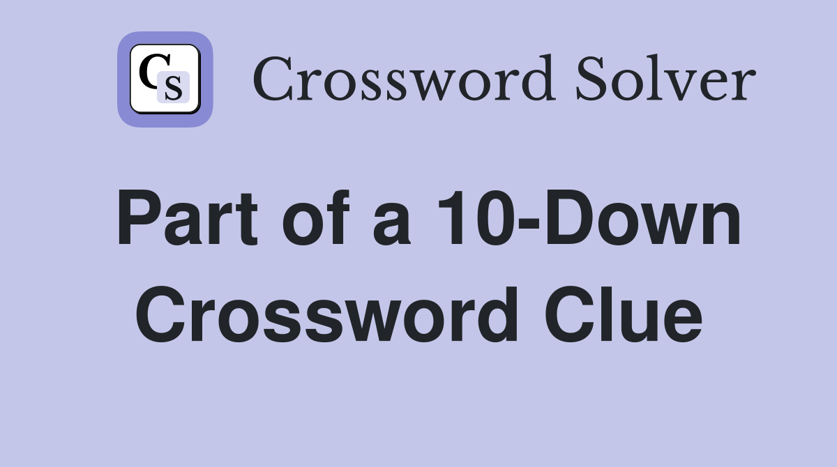 Part of a 10-Down Crossword Clue