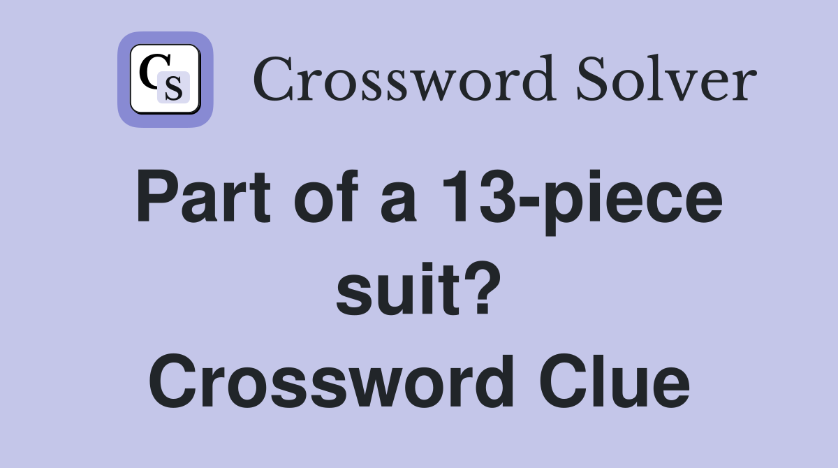 Part of a 13-piece suit? Crossword Clue