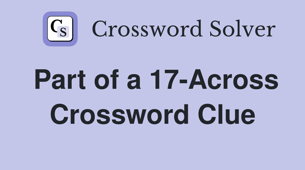 Part of a 17-Across Crossword Clue