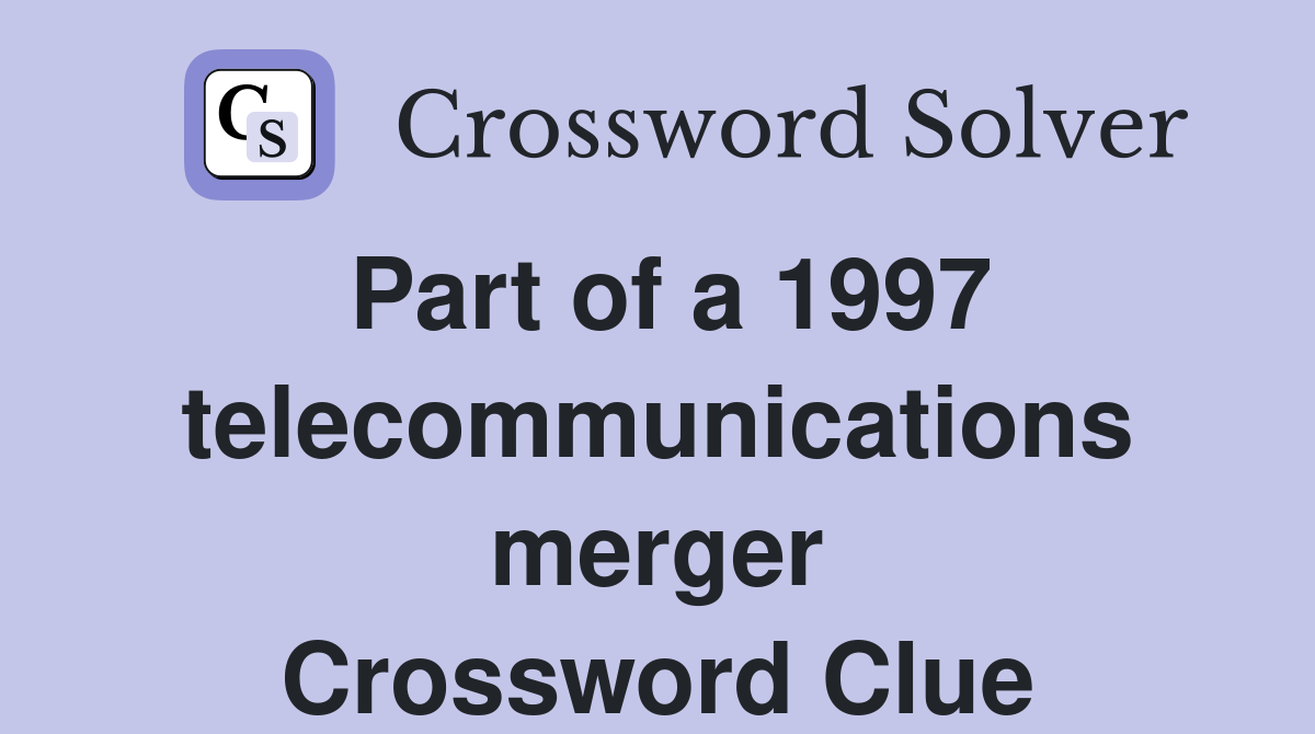 Part of a 1997 telecommunications merger Crossword Clue