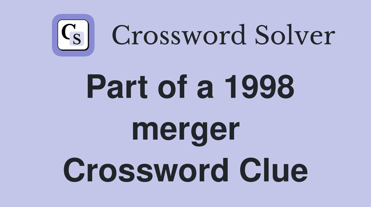 Part of a 1998 merger Crossword Clue