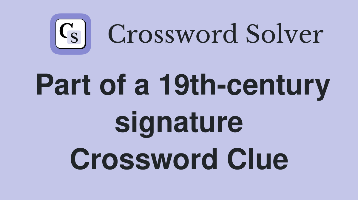 Part of a 19th-century signature Crossword Clue