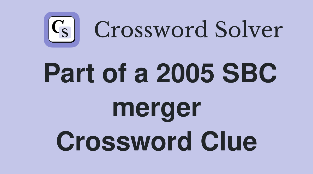 Part of a 2005 SBC merger Crossword Clue