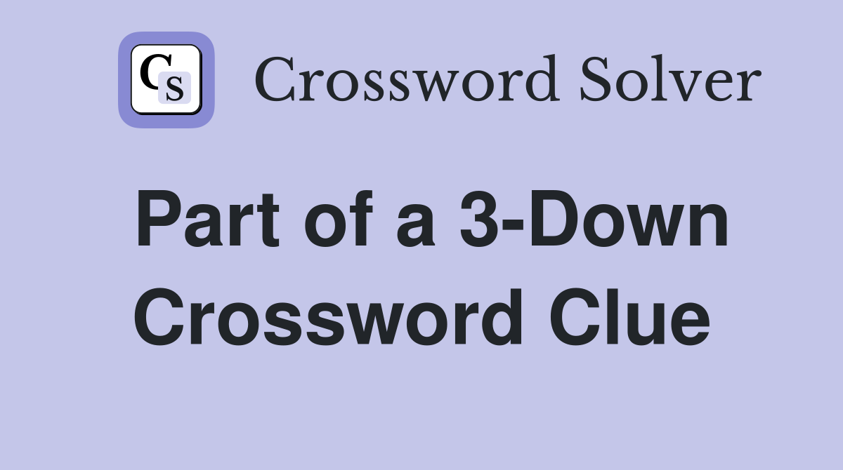 Part of a 3-Down Crossword Clue
