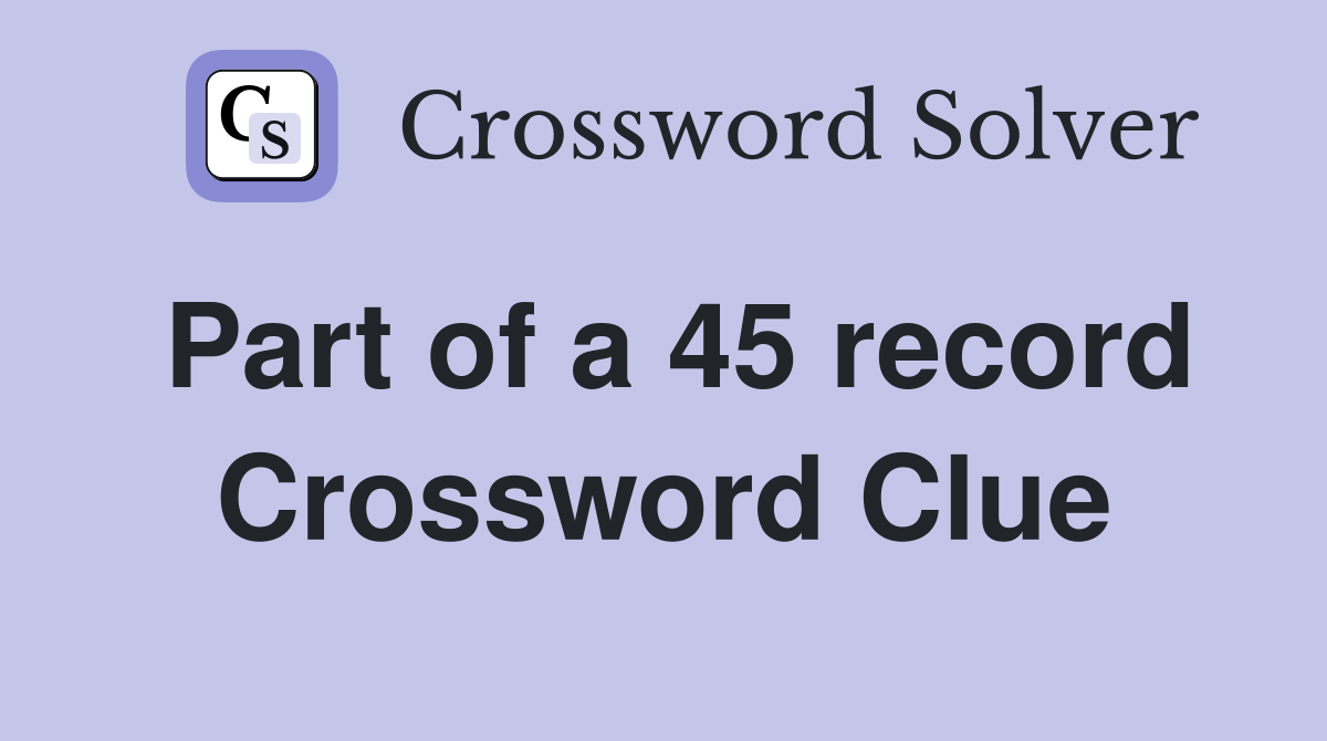 Part of a 45 record Crossword Clue