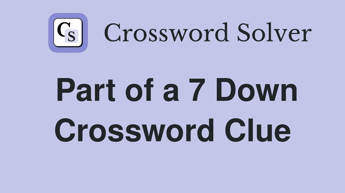 Part of a 7 Down Crossword Clue