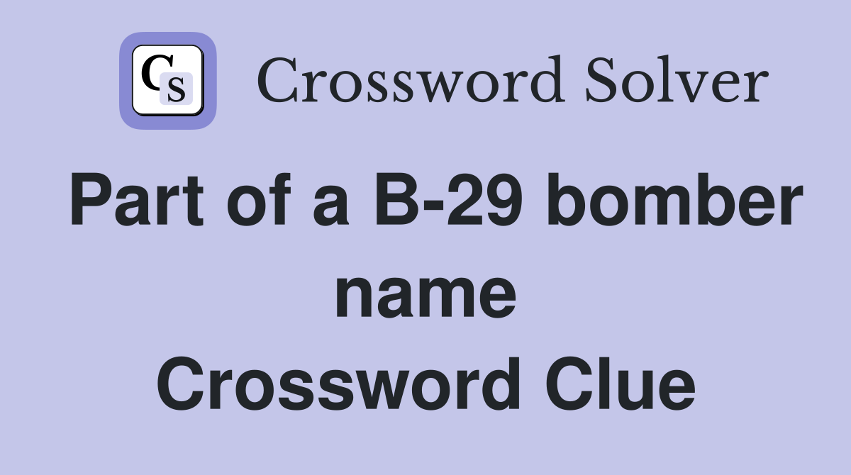 Part of a B-29 bomber name Crossword Clue