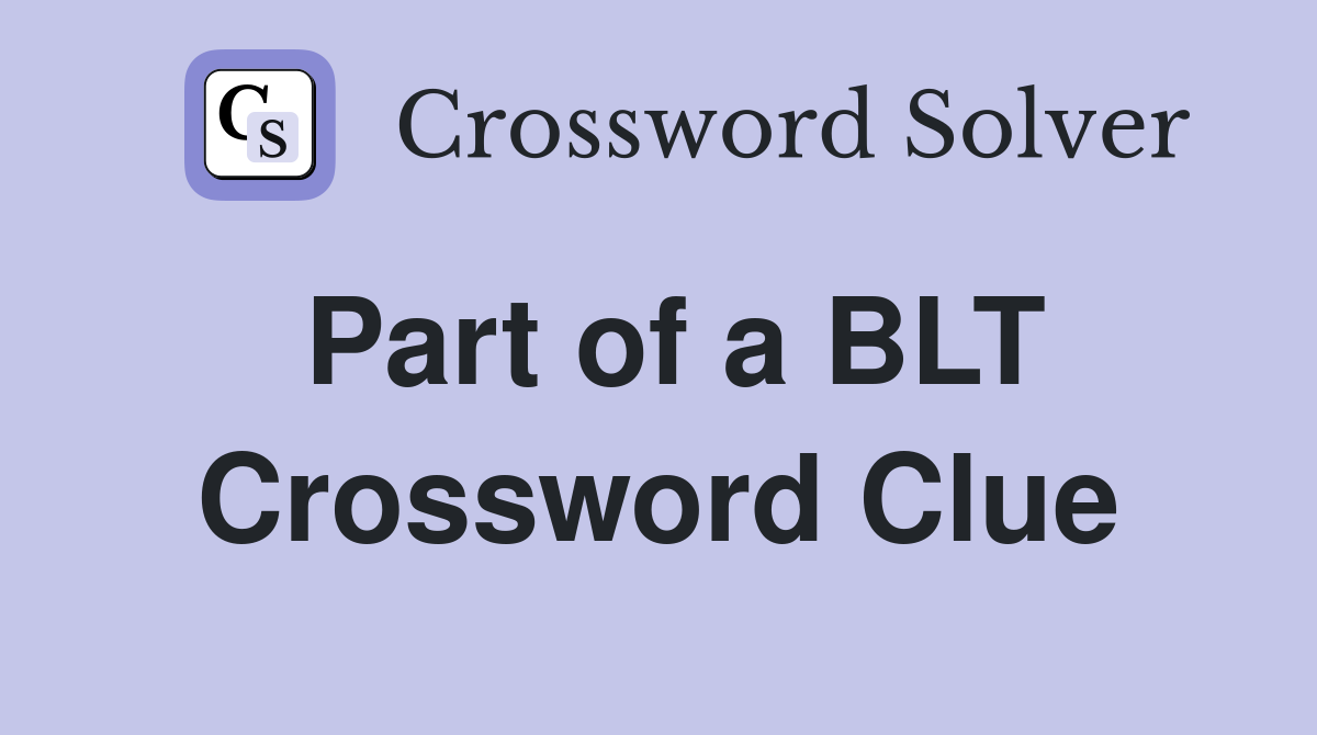 Part of a BLT Crossword Clue
