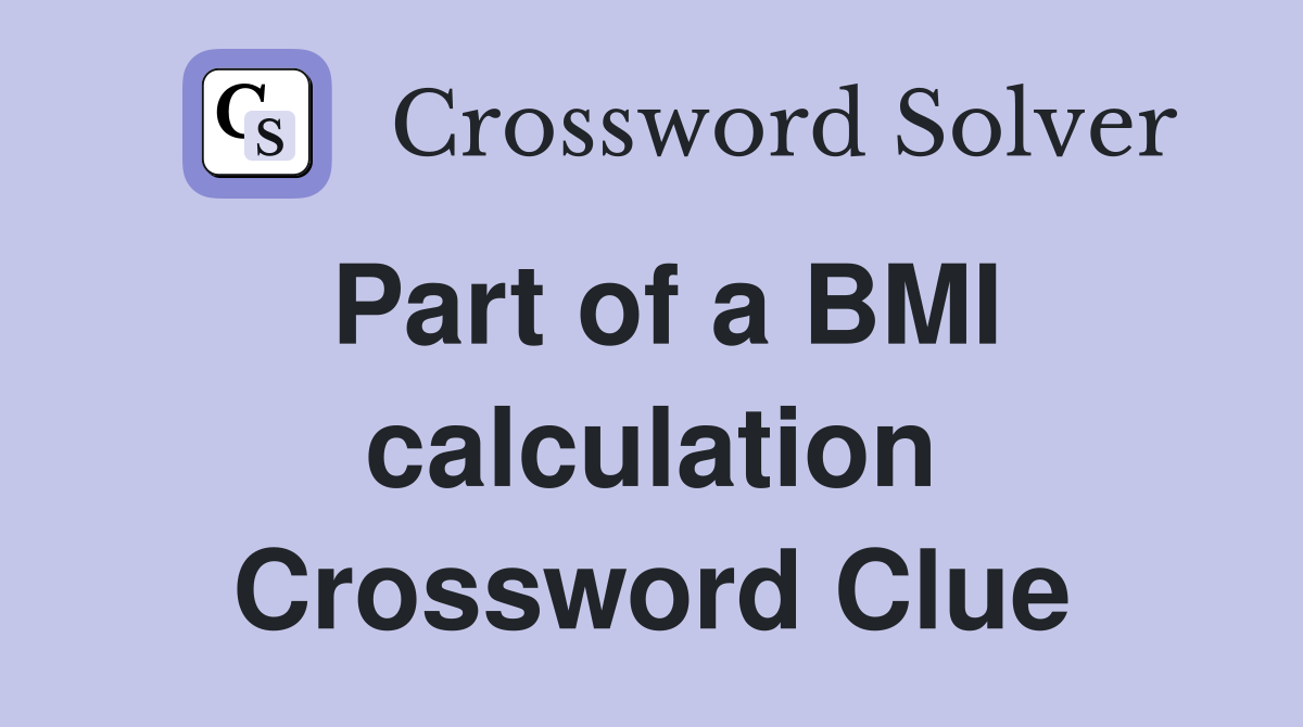 Part of a BMI calculation Crossword Clue
