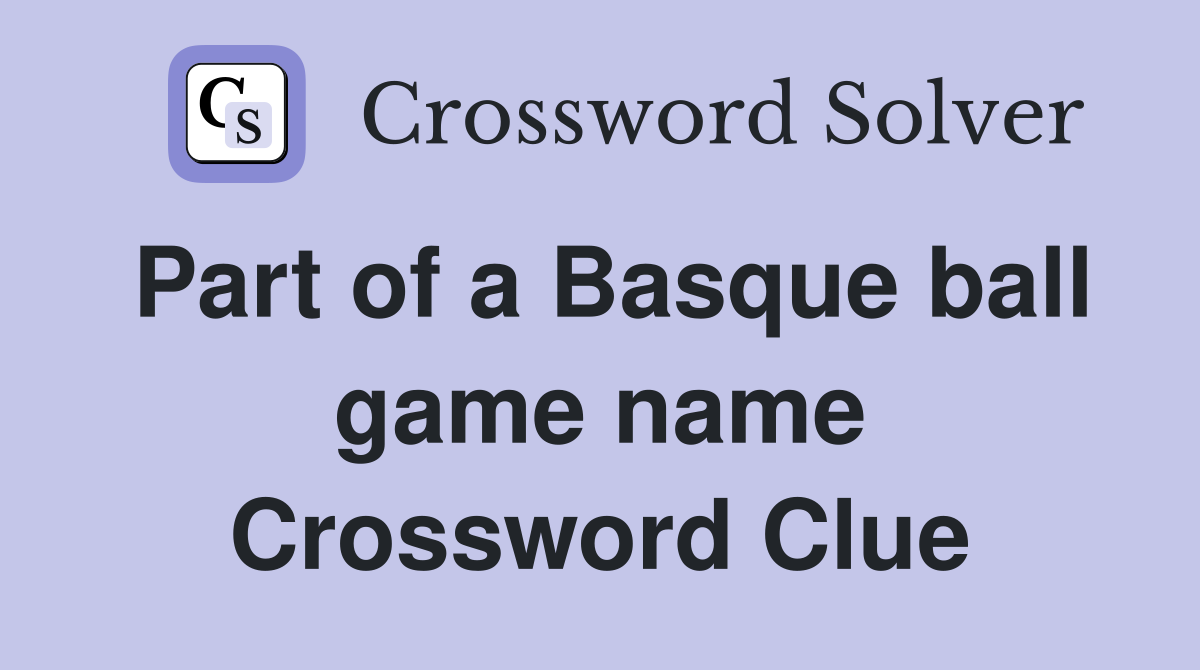 Part of a Basque ball game name Crossword Clue