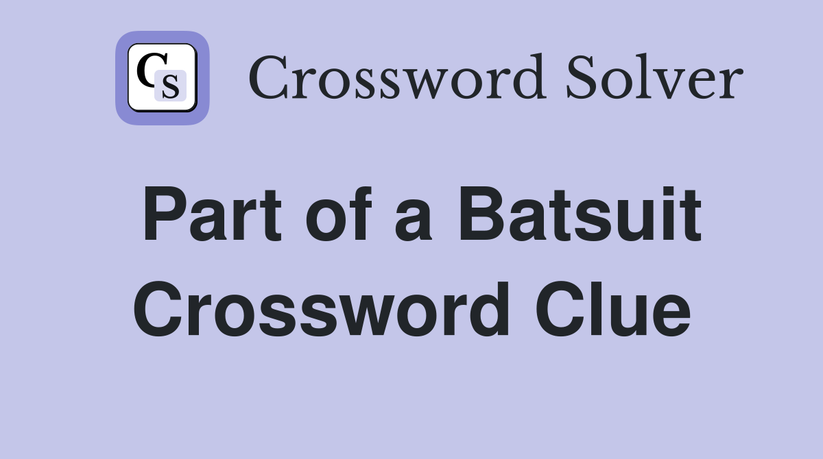 Part of a Batsuit Crossword Clue