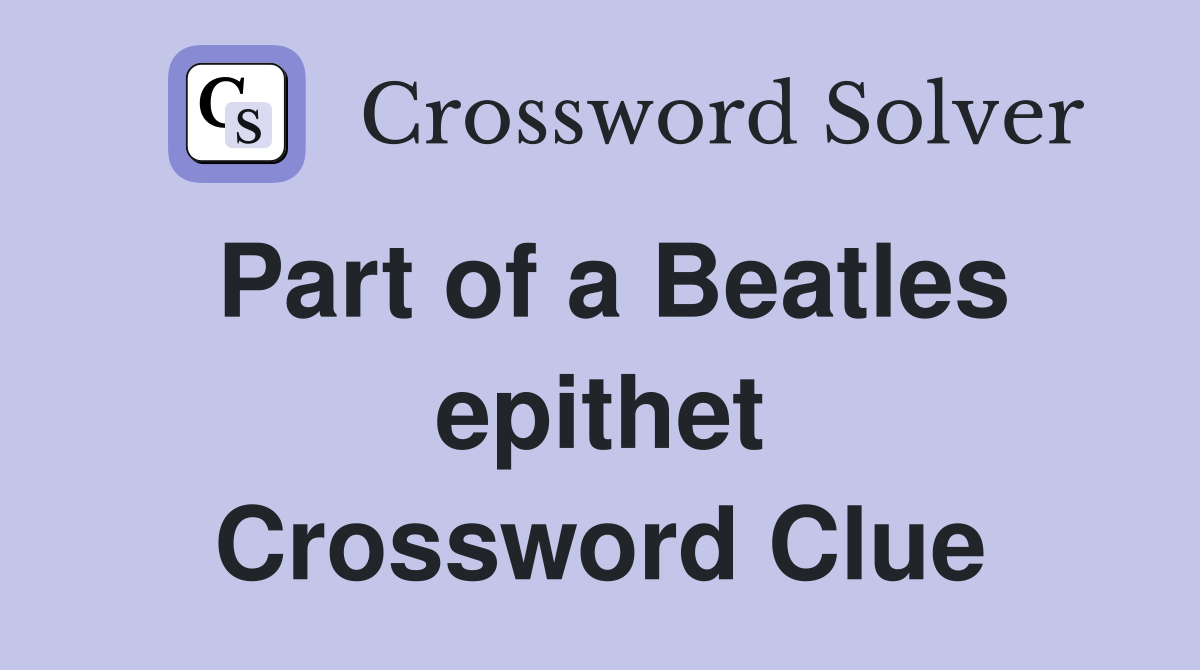 Part of a Beatles epithet Crossword Clue