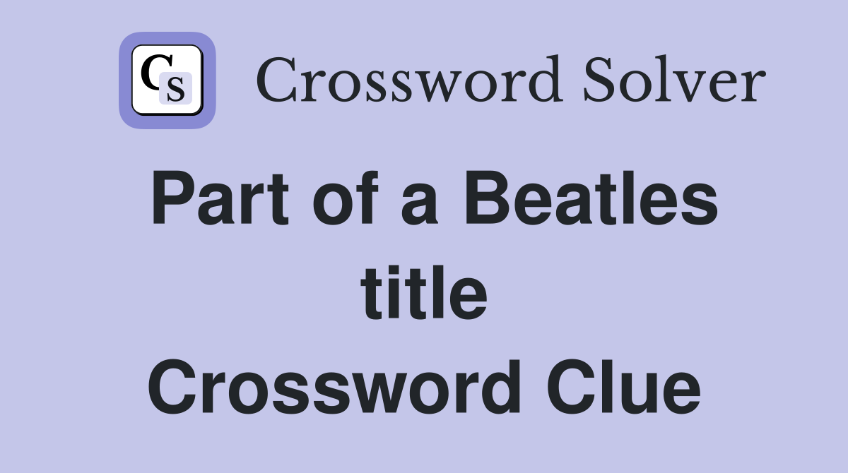 Part of a Beatles title Crossword Clue