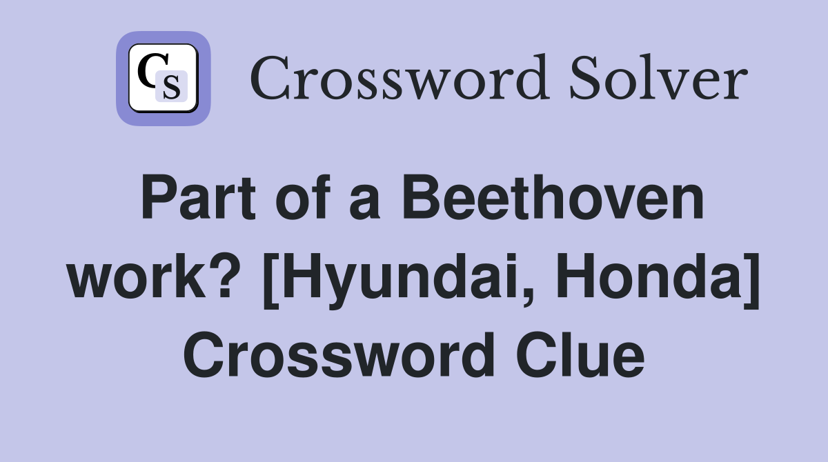 Part of a Beethoven work? [Hyundai, Honda] Crossword Clue