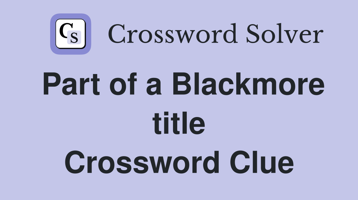 Part of a Blackmore title Crossword Clue