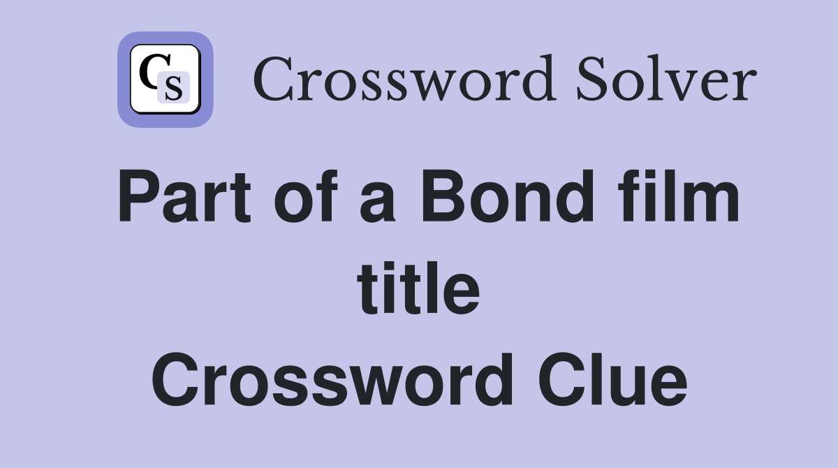 Part of a Bond film title Crossword Clue