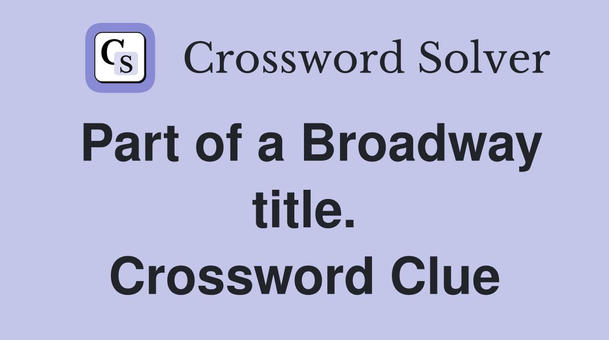 Part of a Broadway title. Crossword Clue