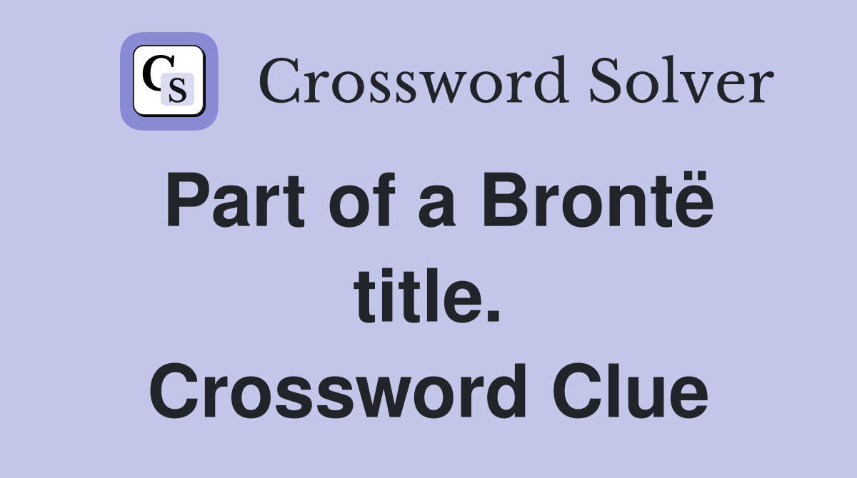 Part of a Brontë title. Crossword Clue