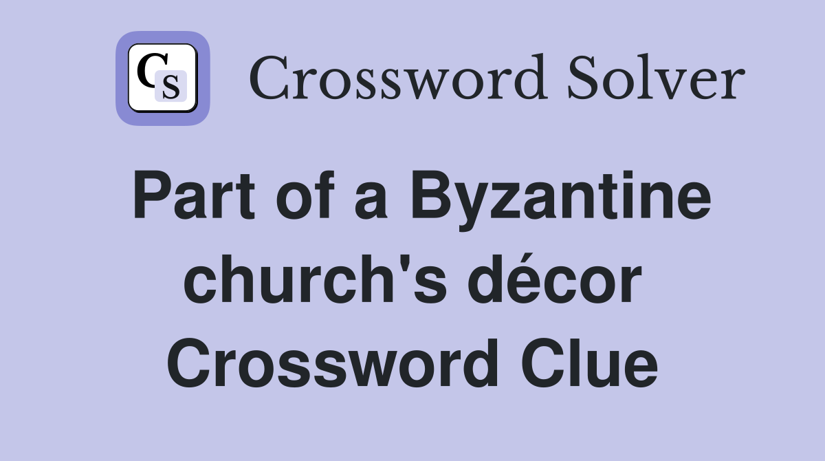 Part of a Byzantine church's décor Crossword Clue