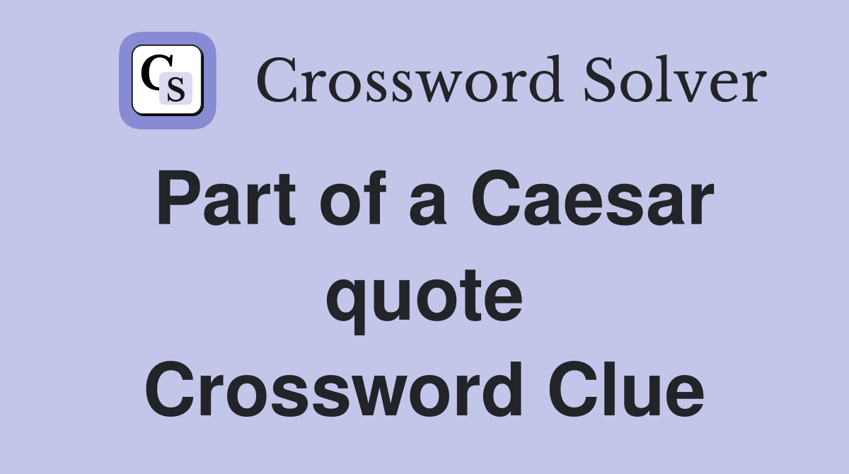 Part of a Caesar quote Crossword Clue
