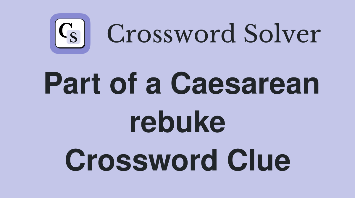 Part of a Caesarean rebuke Crossword Clue
