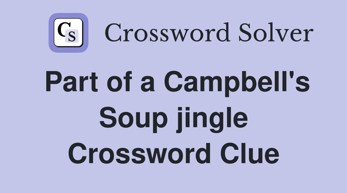 Part of a Campbell's Soup jingle Crossword Clue