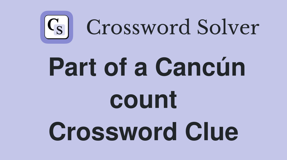 Part of a Cancún count Crossword Clue