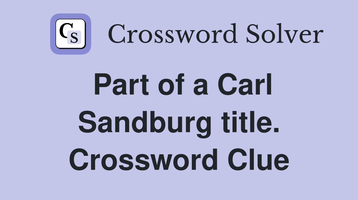 Part of a Carl Sandburg title. Crossword Clue