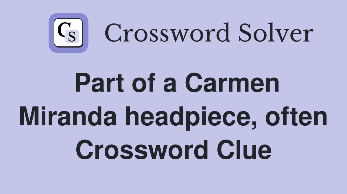 Part of a Carmen Miranda headpiece, often Crossword Clue