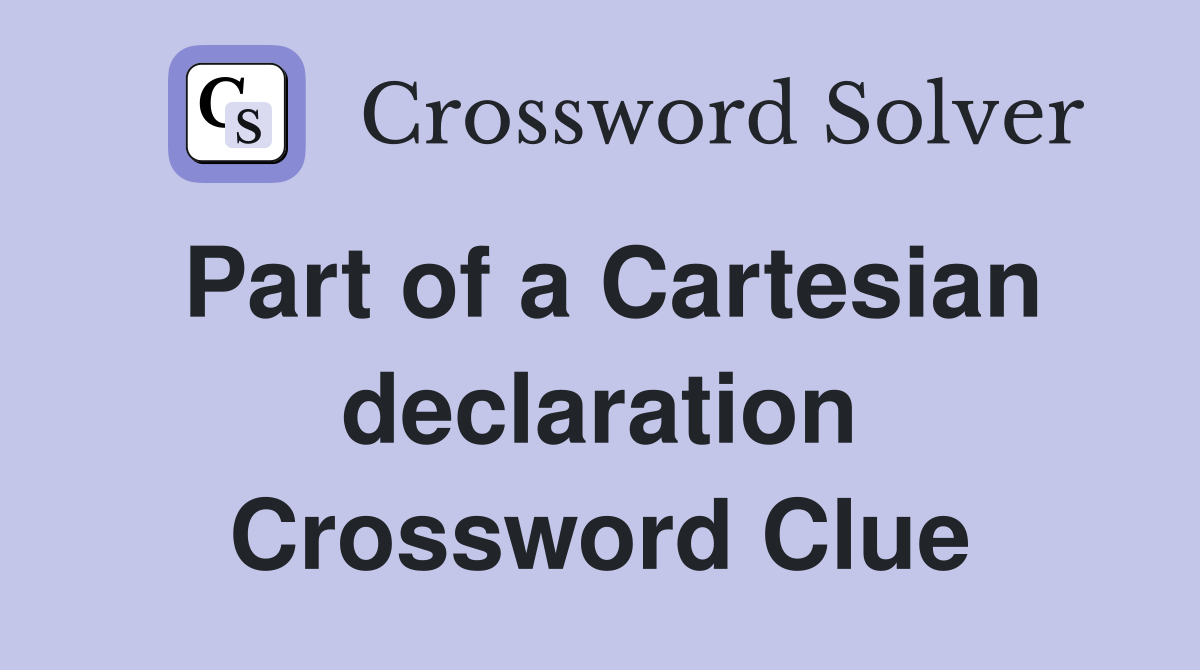 Part of a Cartesian declaration Crossword Clue