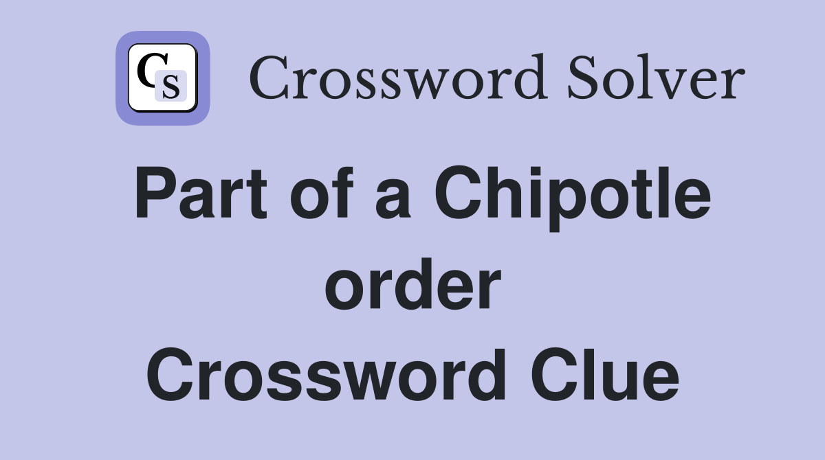 Part of a Chipotle order Crossword Clue