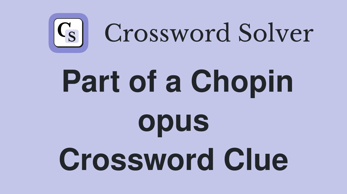 Part of a Chopin opus Crossword Clue