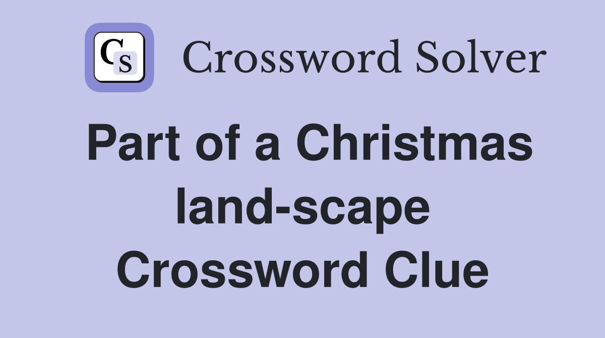 Part of a Christmas land-scape Crossword Clue