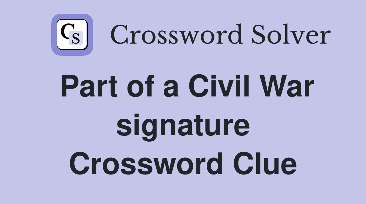 Part of a Civil War signature Crossword Clue