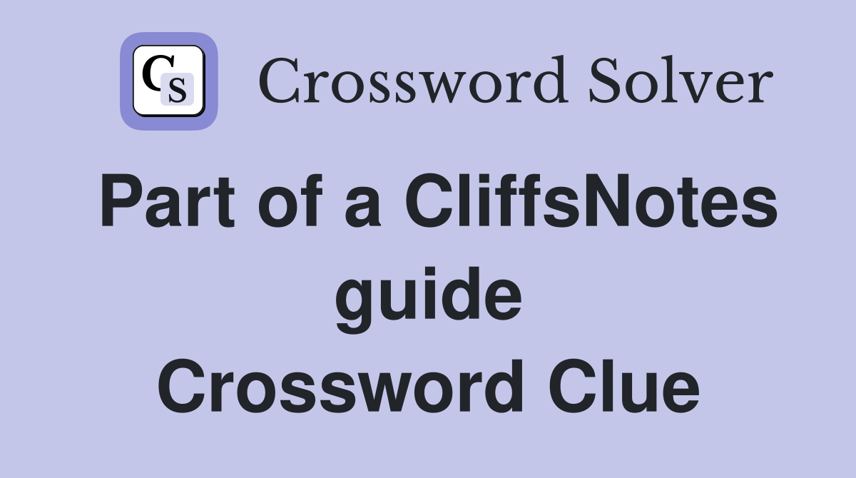 Part of a CliffsNotes guide Crossword Clue