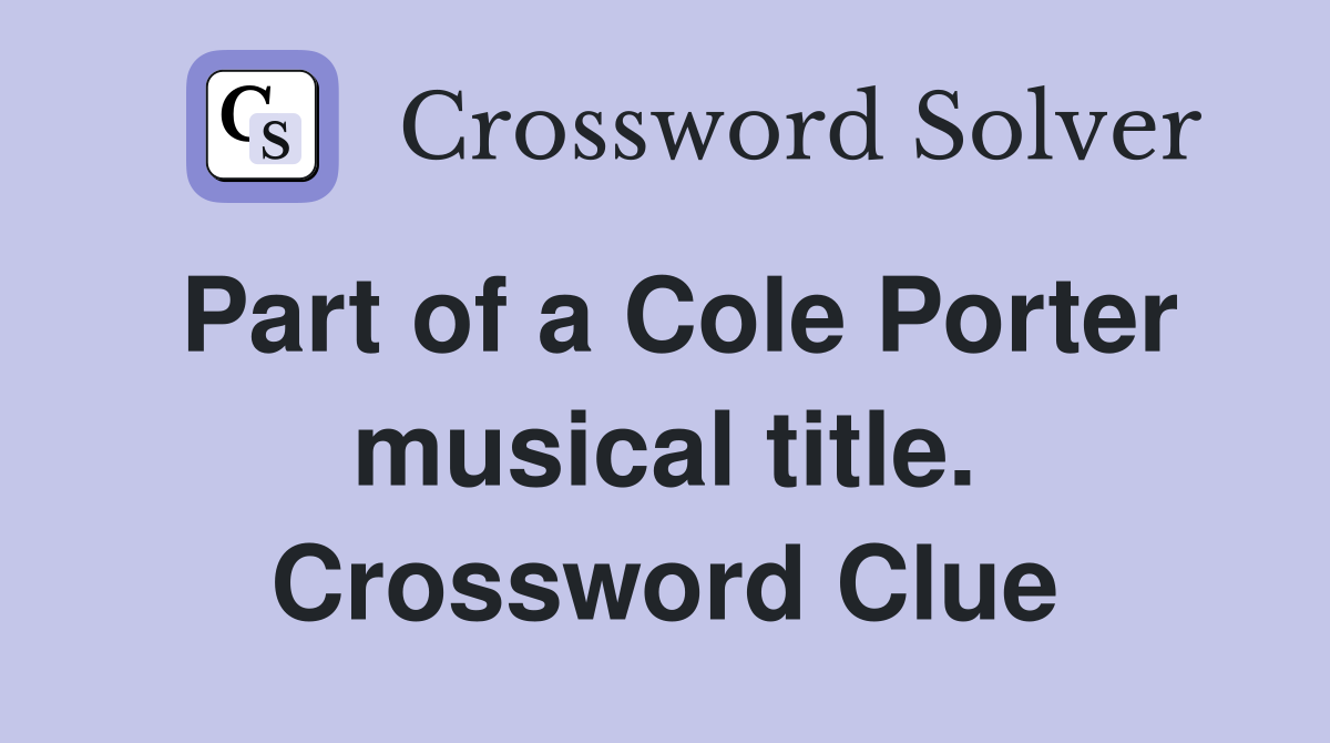 Part of a Cole Porter musical title. Crossword Clue