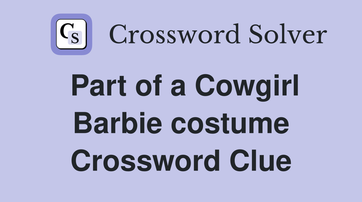 Part of a Cowgirl Barbie costume Crossword Clue