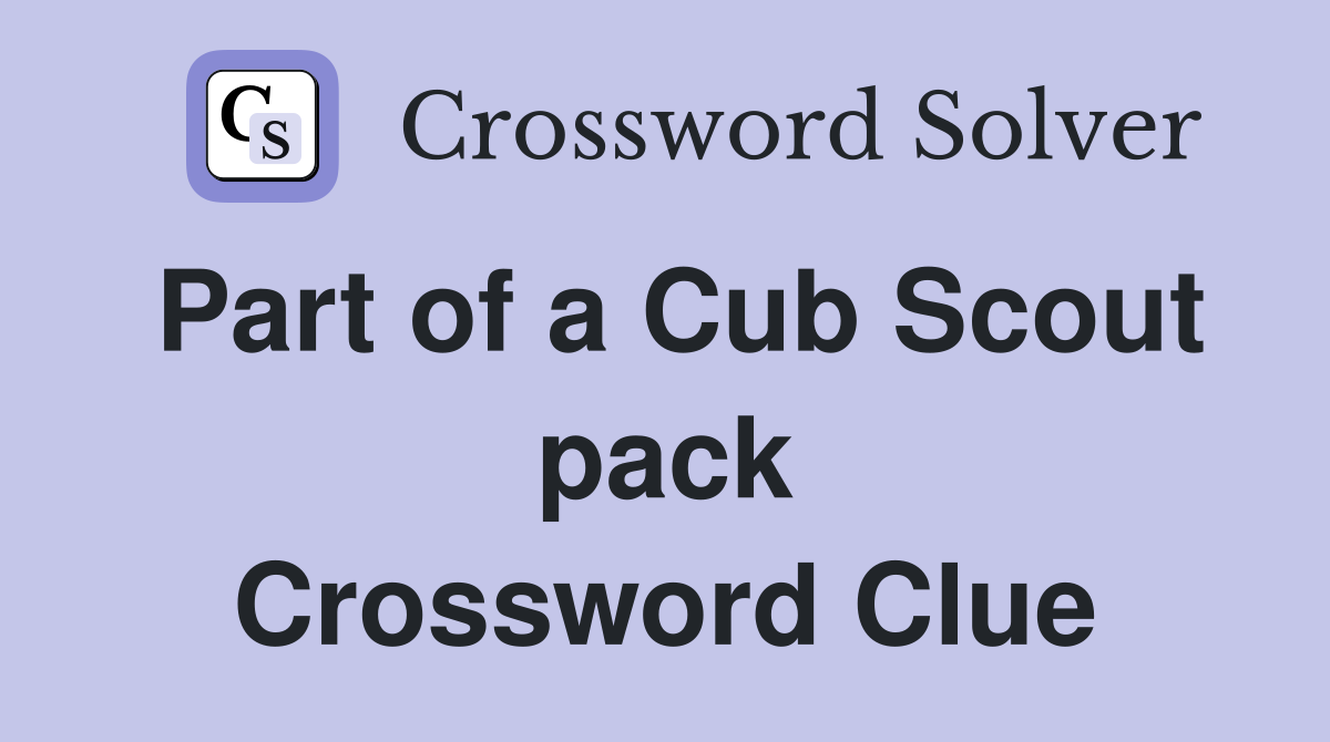 Part of a Cub Scout pack Crossword Clue