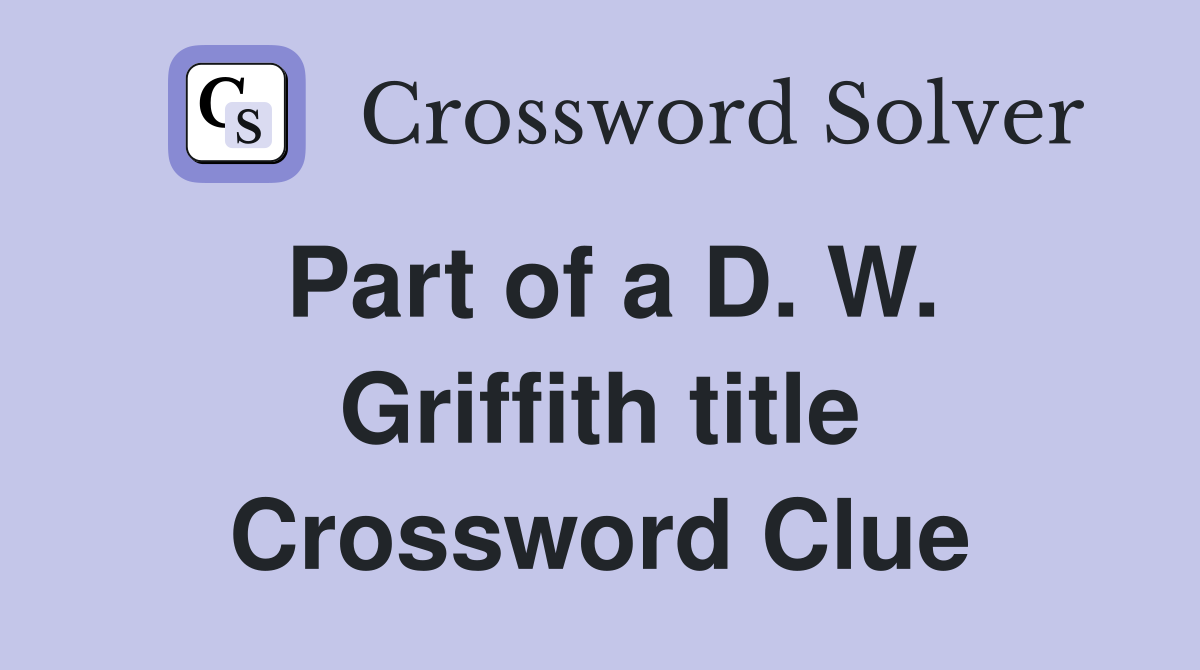 Part of a D. W. Griffith title Crossword Clue