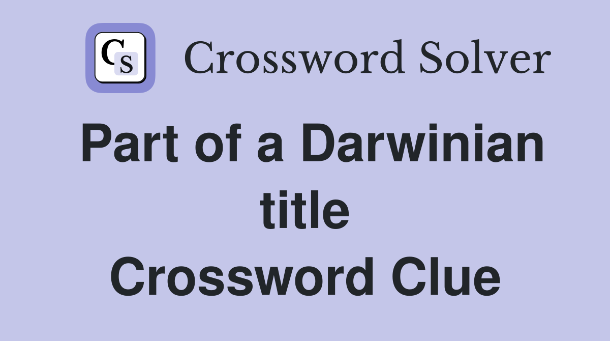 Part of a Darwinian title Crossword Clue