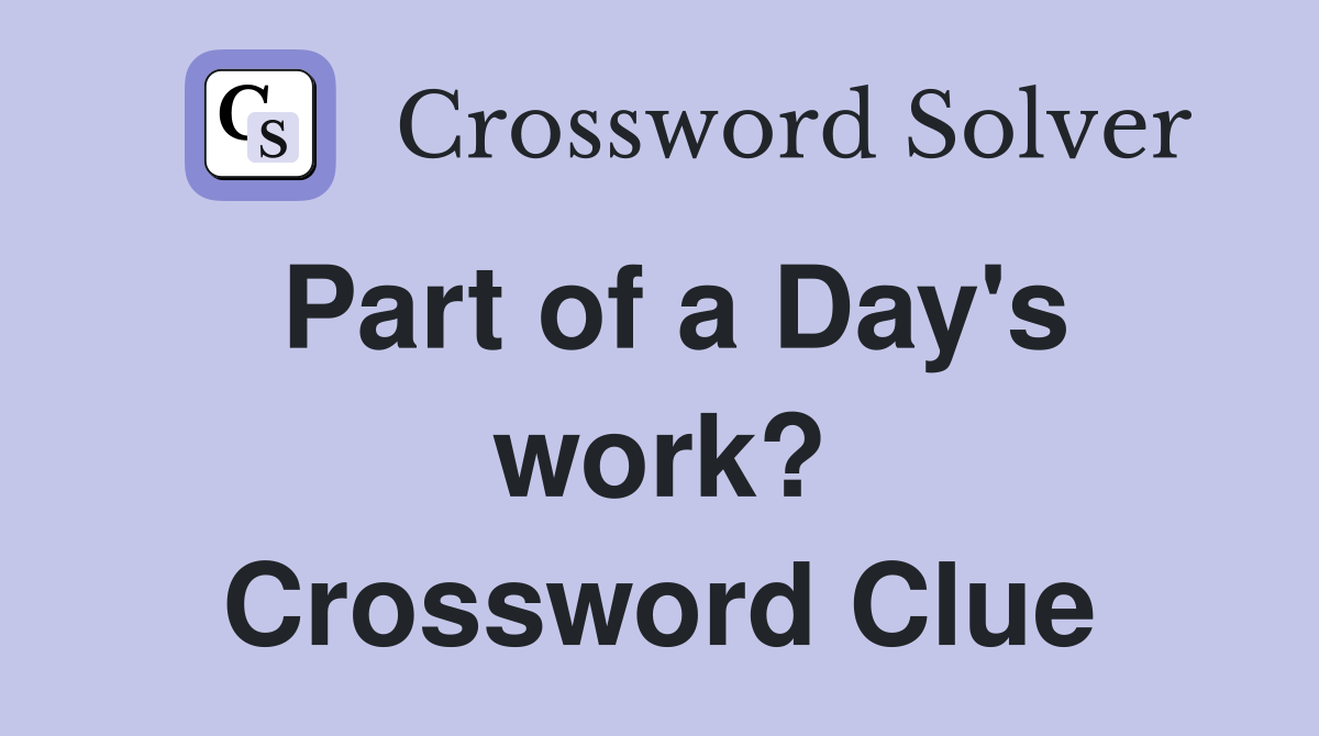 Part of a Day's work? Crossword Clue