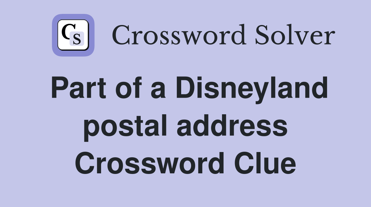 Part of a Disneyland postal address Crossword Clue