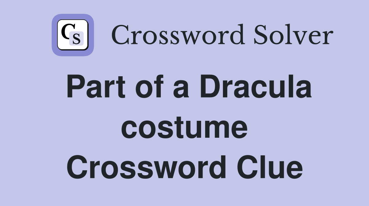Part of a Dracula costume Crossword Clue