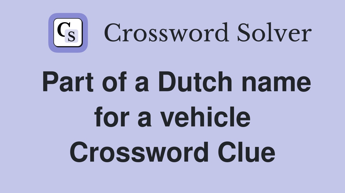 Part of a Dutch name for a vehicle Crossword Clue