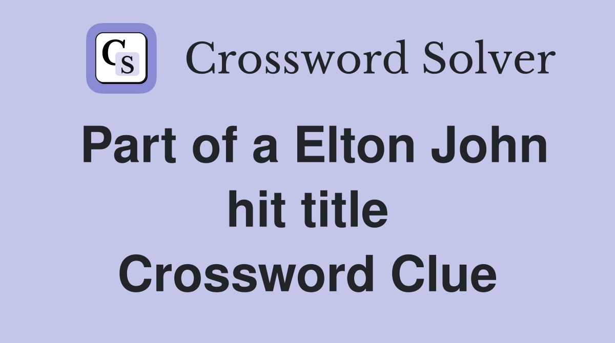 Part of a Elton John hit title Crossword Clue