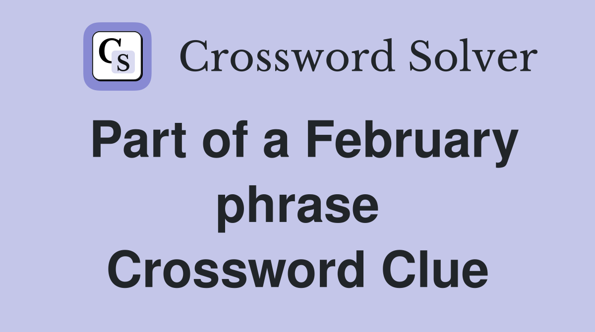 Part of a February phrase Crossword Clue