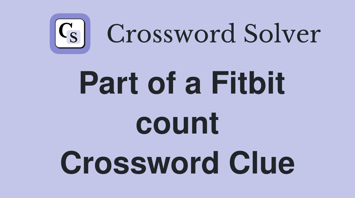 Part of a Fitbit count Crossword Clue