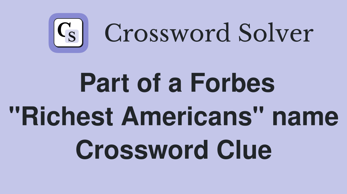 Part of a Forbes "Richest Americans" name Crossword Clue