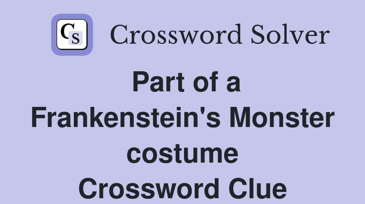 Part of a Frankenstein's Monster costume Crossword Clue