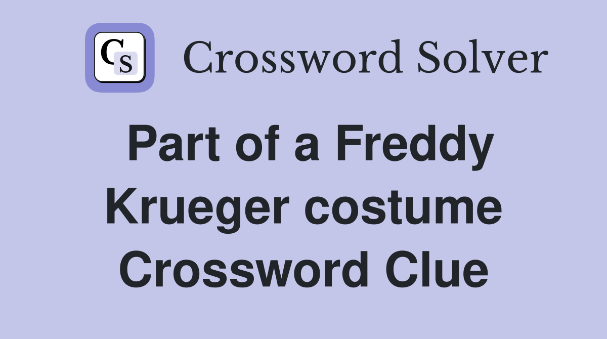 Part of a Freddy Krueger costume Crossword Clue